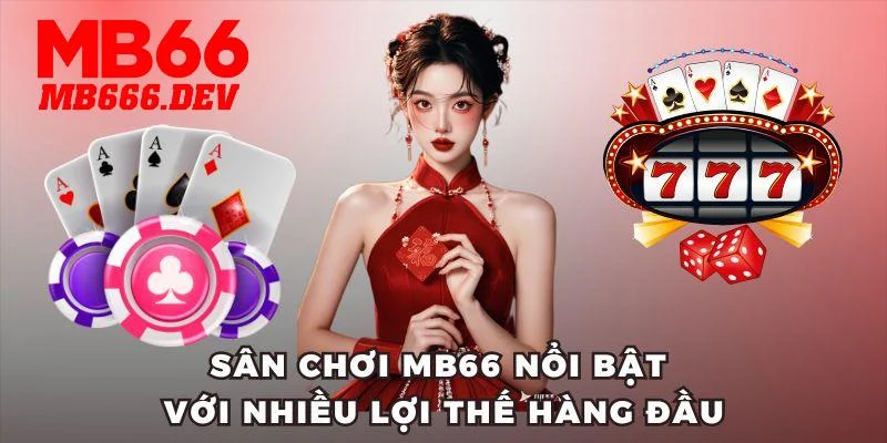 Sân chơi MB66 nổi bật với nhiều lợi thế hàng đầu